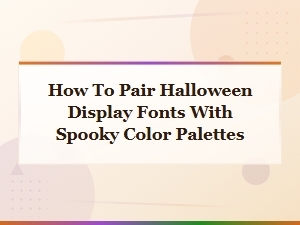 How to Pair Halloween Display Fonts with Spooky Color Palettes